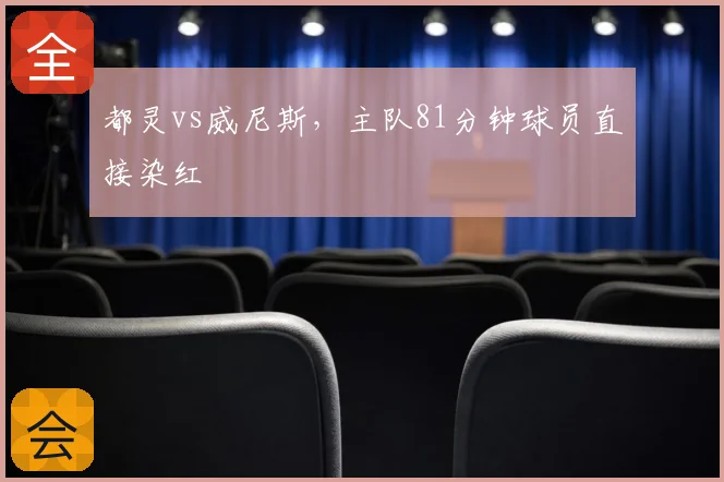 都灵vs威尼斯,主队81分钟球员直接染红