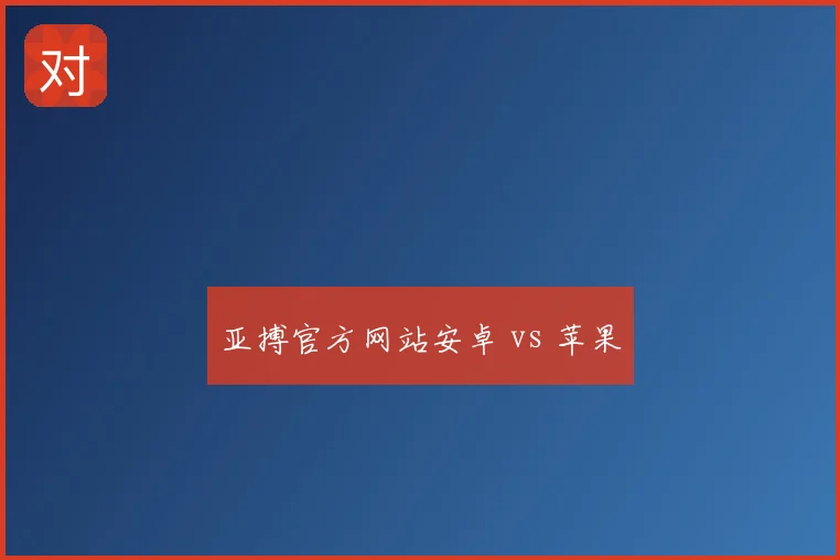 亚搏官方网站安卓 vs 苹果