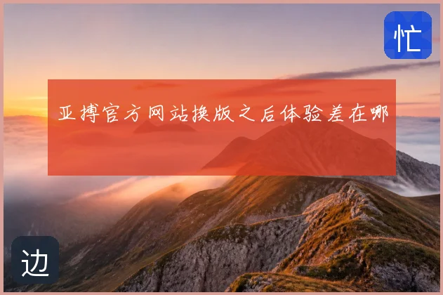 亚搏官方网站换版之后体验差在哪